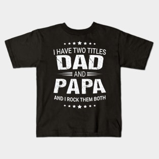 I Have Two Titles DAD and PAPA Kids T-Shirt